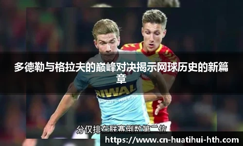 多德勒与格拉夫的巅峰对决揭示网球历史的新篇章