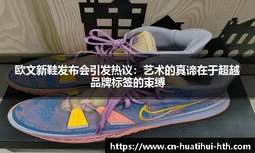 欧文新鞋发布会引发热议：艺术的真谛在于超越品牌标签的束缚
